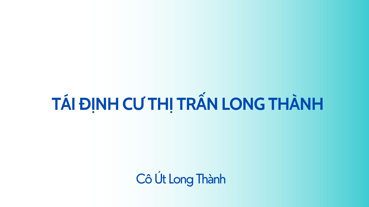 Tìm hiểu về tái định cư thị trấn Long Thành 47ha